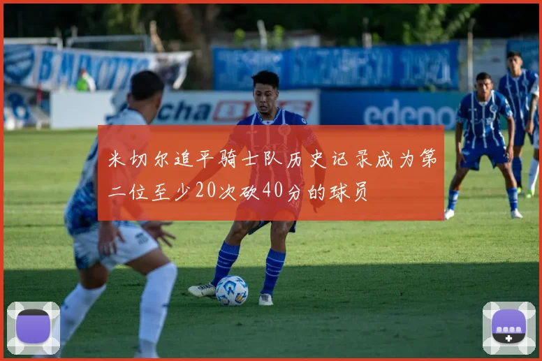 米切尔追平骑士队历史记录成为第二位至少20次砍40分的球员